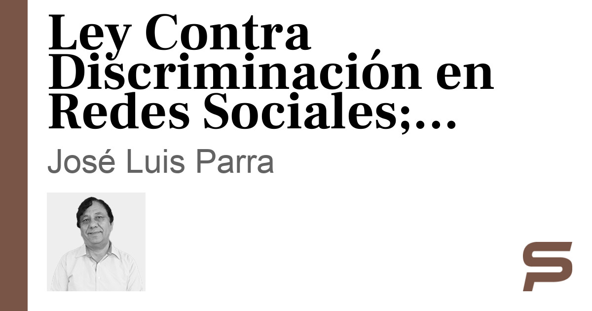 Ley Contra Discriminación en Redes Sociales; ¿censura a la Libertad de Expresión?