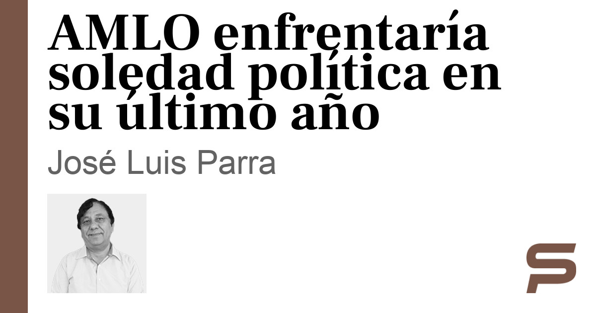 AMLO enfrentaría soledad política en su último año